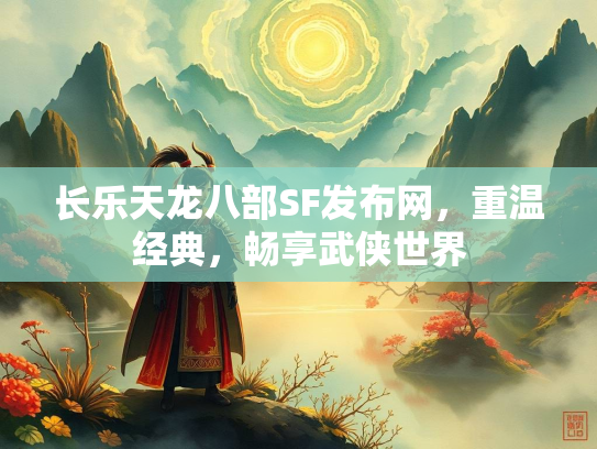 长乐天龙八部SF发布网，长乐畅享重温经典，天龙畅享武侠世界